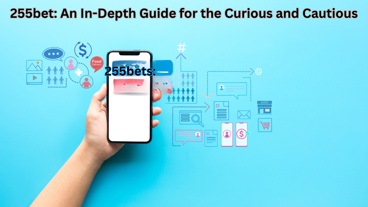255bet: An In-Depth Guide for the Curious and Cautious